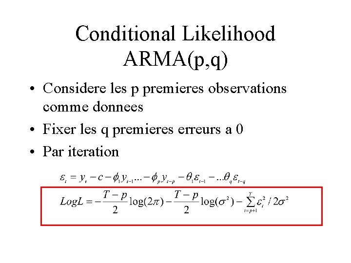 Conditional Likelihood ARMA(p, q) • Considere les p premieres observations comme donnees • Fixer