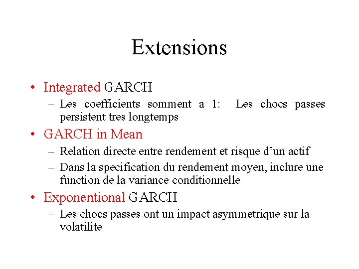 Extensions • Integrated GARCH – Les coefficients somment a 1: persistent tres longtemps Les