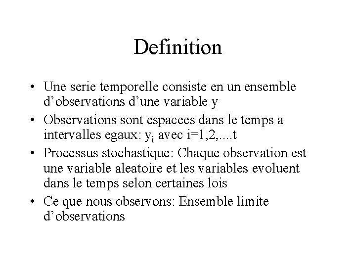 Definition • Une serie temporelle consiste en un ensemble d’observations d’une variable y •