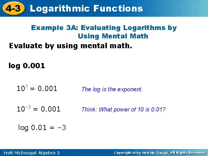 4 -3 Logarithmic Functions Example 3 A: Evaluating Logarithms by Using Mental Math Evaluate