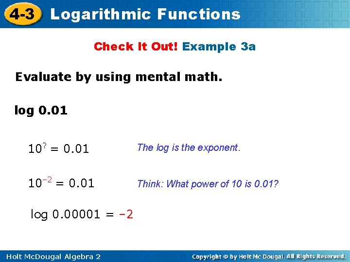 4 -3 Logarithmic Functions Check It Out! Example 3 a Evaluate by using mental