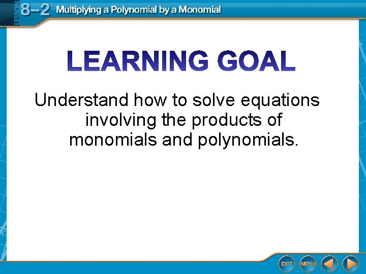 Understand how to solve equations involving the products of monomials and polynomials. 