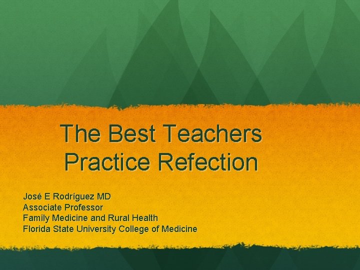 The Best Teachers Practice Refection José E Rodríguez MD Associate Professor Family Medicine and