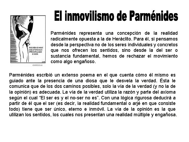 Parménides representa una concepción de la realidad radicalmente opuesta a la de Heráclito. Para