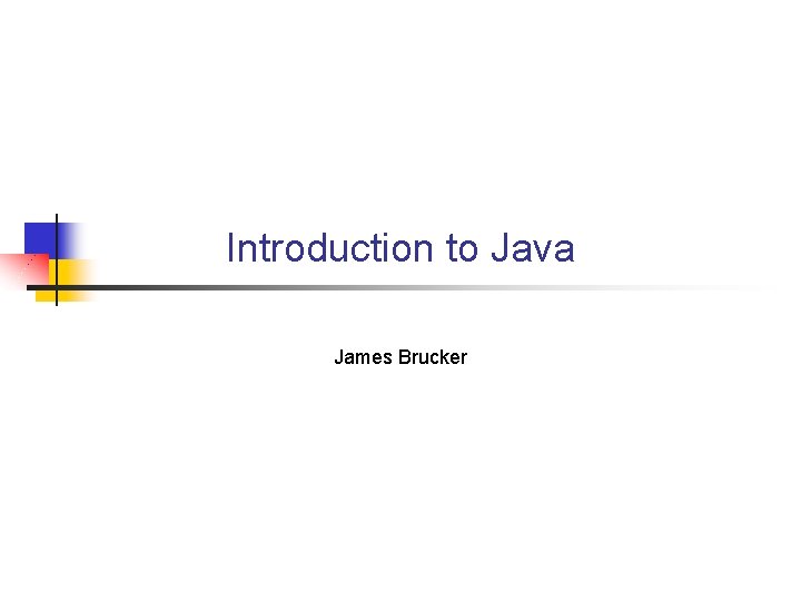 Introduction to Java James Brucker 