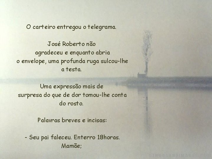 O carteiro entregou o telegrama. José Roberto não agradeceu e enquanto abria o envelope,