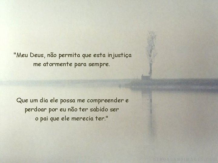 "Meu Deus, não permita que esta injustiça me atormente para sempre. Que um dia