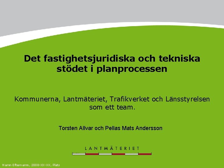 Det fastighetsjuridiska och tekniska stödet i planprocessen Kommunerna, Lantmäteriet, Trafikverket och Länsstyrelsen som ett