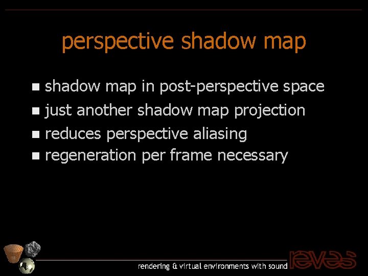 perspective shadow map in post-perspective space n just another shadow map projection n reduces