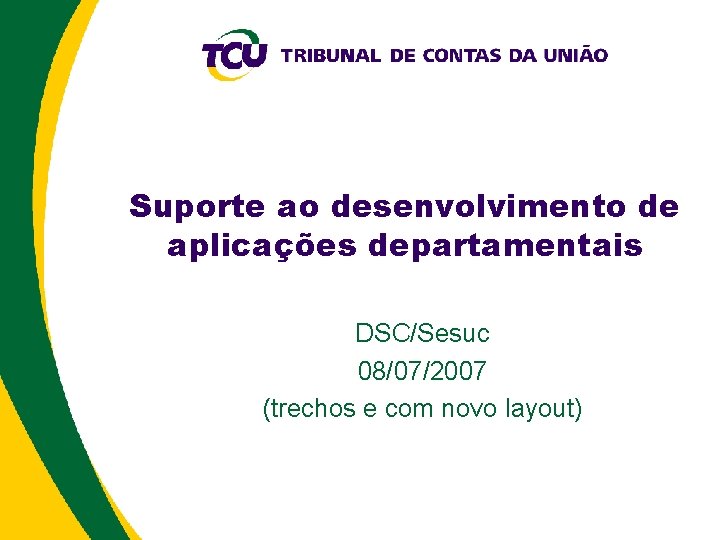 Suporte ao desenvolvimento de aplicações departamentais DSC/Sesuc 08/07/2007 (trechos e com novo layout) 