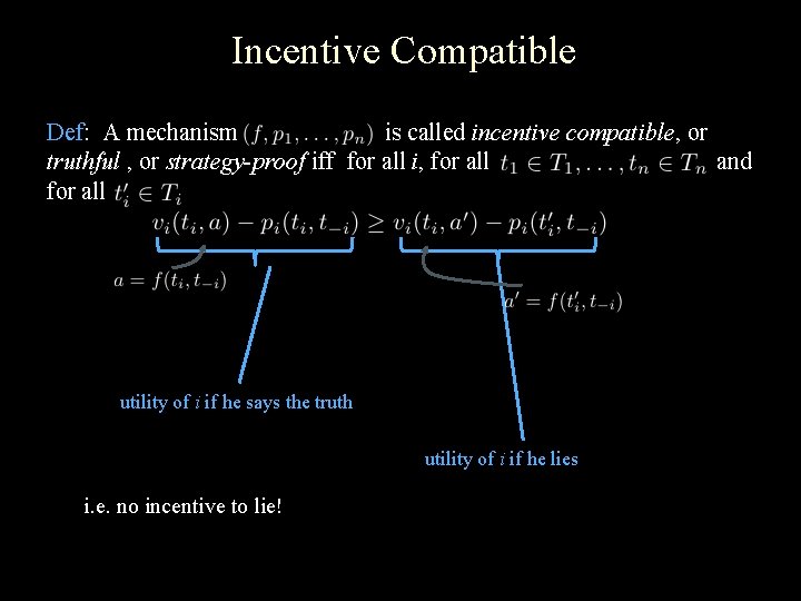 Incentive Compatible Def: A mechanism is called incentive compatible, or truthful , or strategy-proof