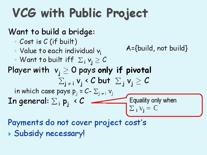 VCG with Public Project Want to build a bridge: ◦ Cost is C (if