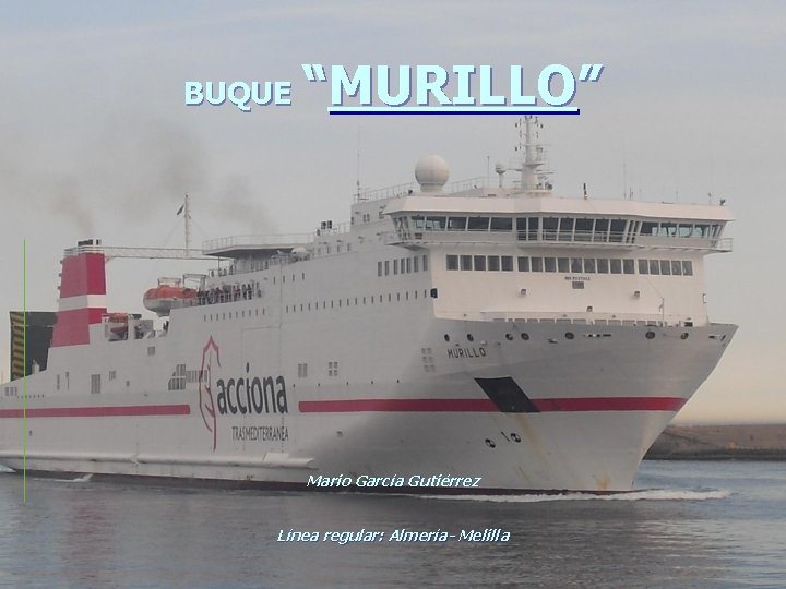 BUQUE “MURILLO” Mario García Gutiérrez Línea regular: Almería- Melilla 