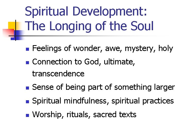 Spiritual Development: The Longing of the Soul n n Feelings of wonder, awe, mystery,