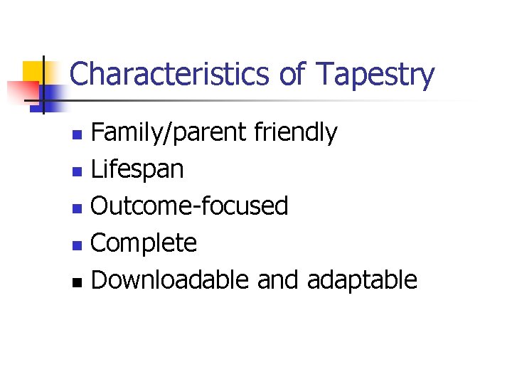 Characteristics of Tapestry Family/parent friendly n Lifespan n Outcome-focused n Complete n Downloadable and