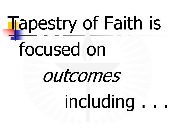 Tapestry of Faith is focused on outcomes including. . . 