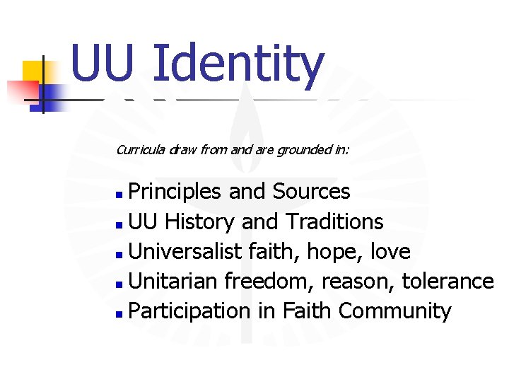 UU Identity Curricula draw from and are grounded in: Principles and Sources n UU