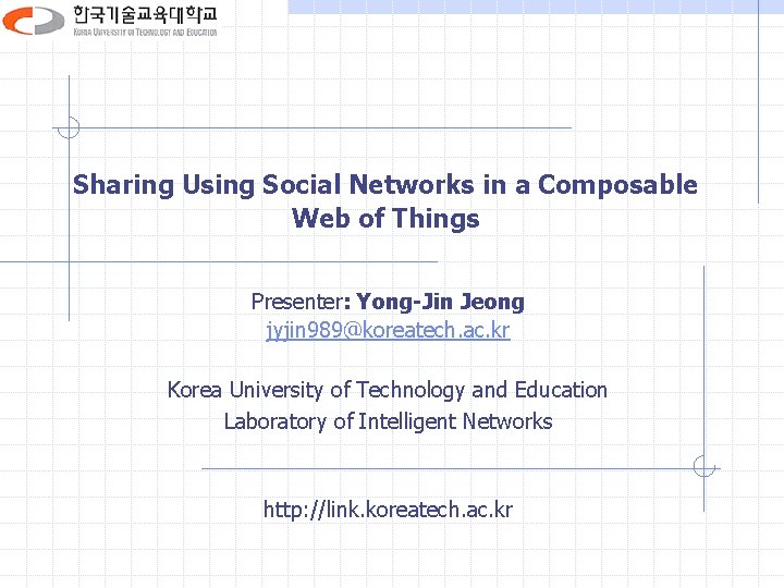 Sharing Using Social Networks in a Composable Web of Things Presenter: Yong-Jin Jeong jyjin