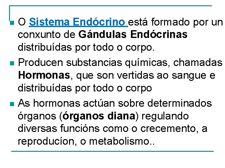 O Sistema Endócrino está formado por un conxunto de Gándulas Endócrinas distribuídas por todo