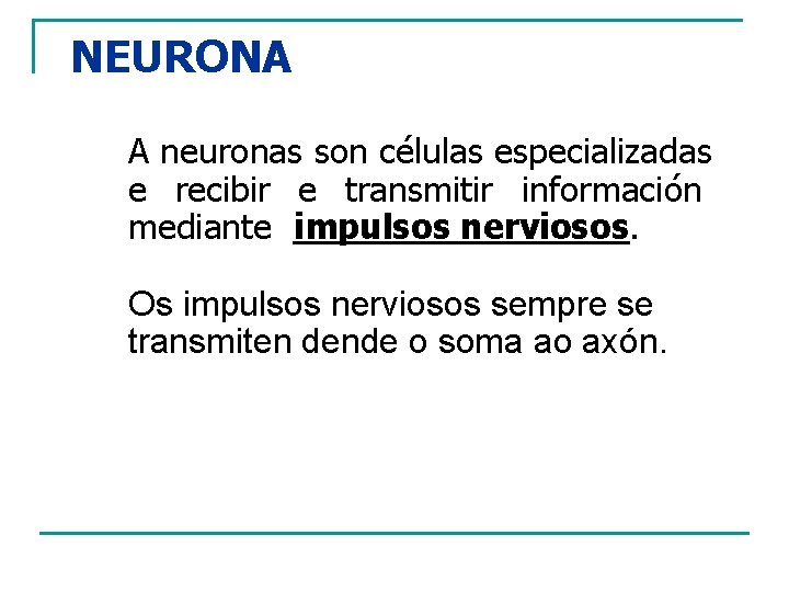 NEURONA A neuronas son células especializadas e recibir e transmitir información mediante impulsos nerviosos.