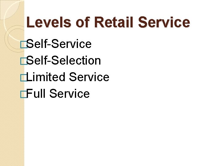 Levels of Retail Service �Self-Selection �Limited Service �Full Service 