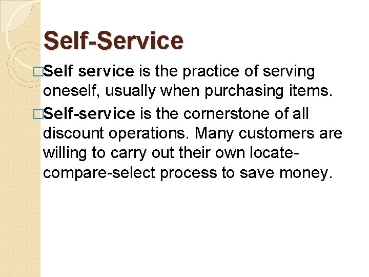 Self-Service �Self service is the practice of serving oneself, usually when purchasing items. �Self-service