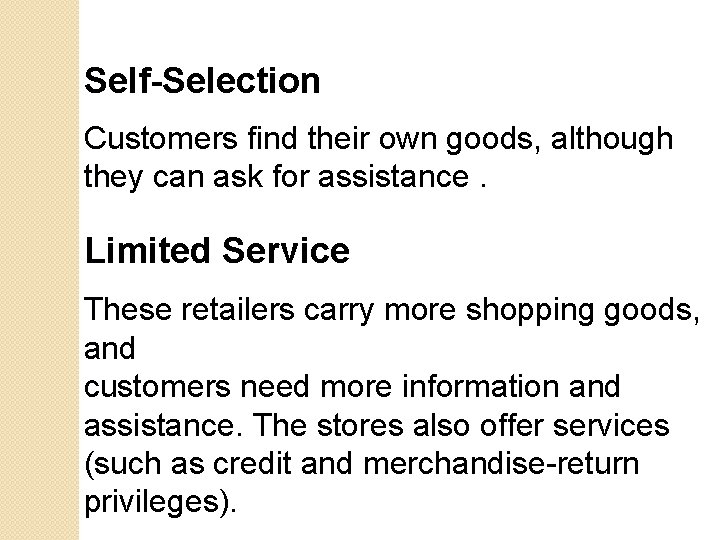 Self-Selection Customers find their own goods, although they can ask for assistance. Limited Service