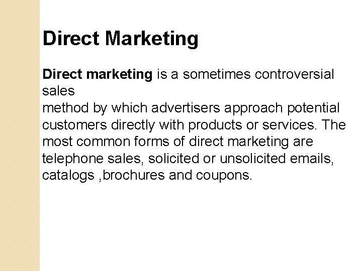 Direct Marketing Direct marketing is a sometimes controversial sales method by which advertisers approach