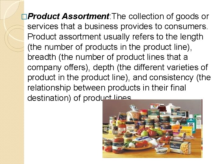 �Product Assortment: The collection of goods or services that a business provides to consumers.