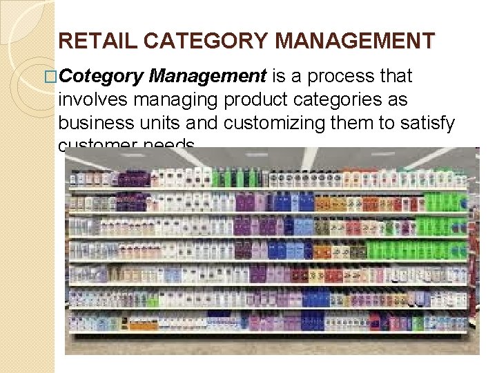 RETAIL CATEGORY MANAGEMENT �Cotegory Management is a process that involves managing product categories as