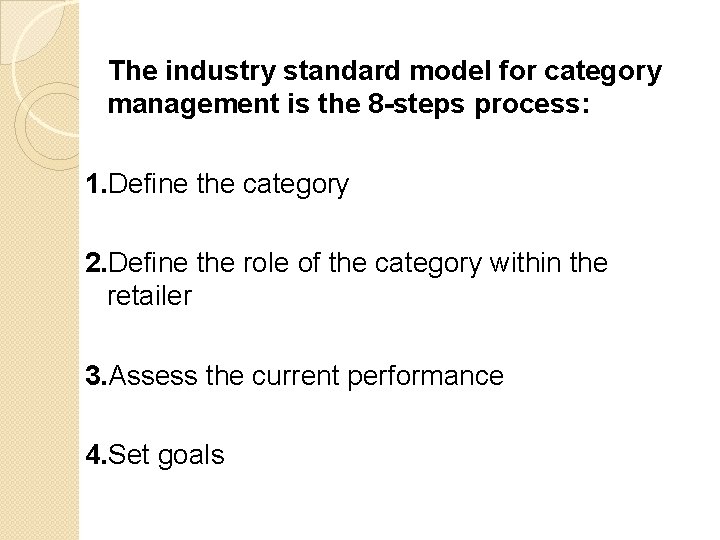 The industry standard model for category management is the 8 -steps process: 1. Define