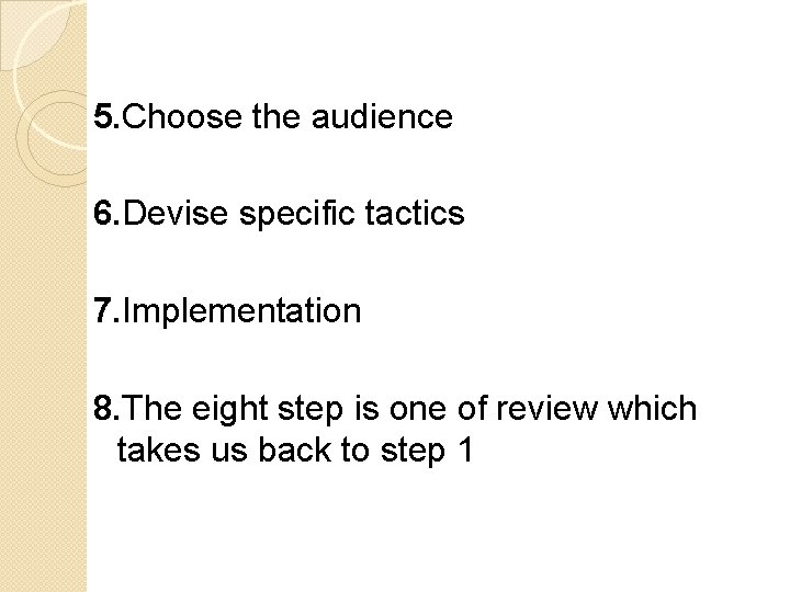 5. Choose the audience 6. Devise specific tactics 7. Implementation 8. The eight step
