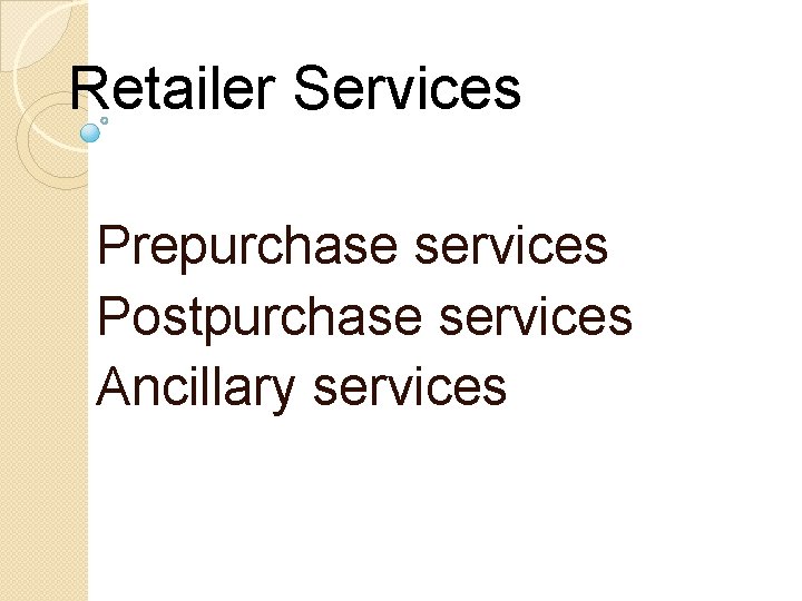 Retailer Services Prepurchase services Postpurchase services Ancillary services 