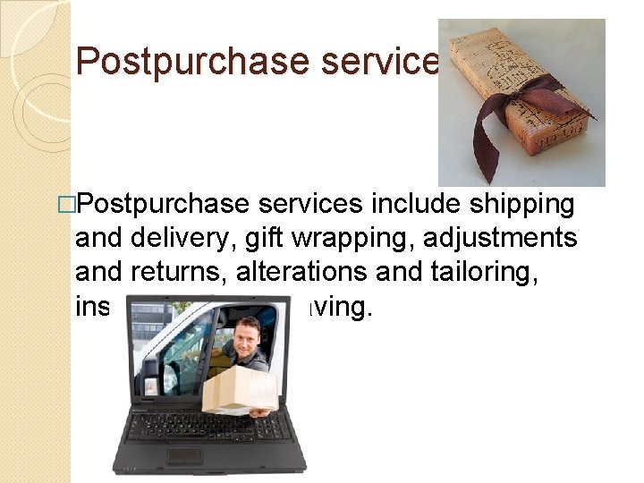 Postpurchase services �Postpurchase services include shipping and delivery, gift wrapping, adjustments and returns, alterations