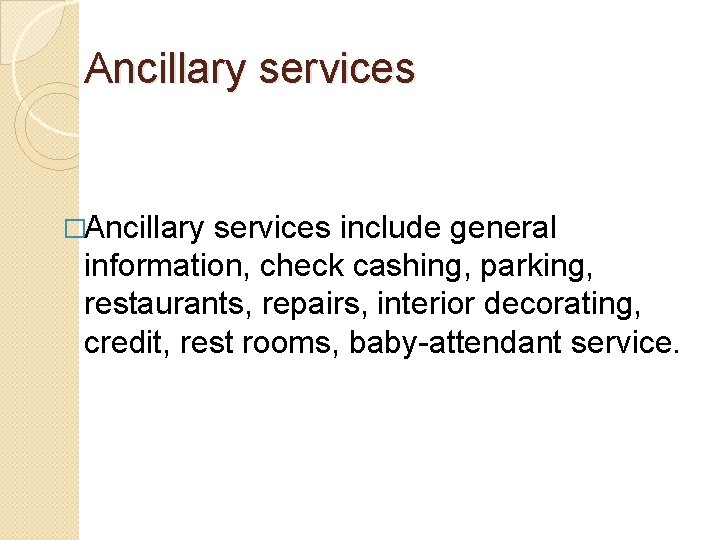 Ancillary services �Ancillary services include general information, check cashing, parking, restaurants, repairs, interior decorating,