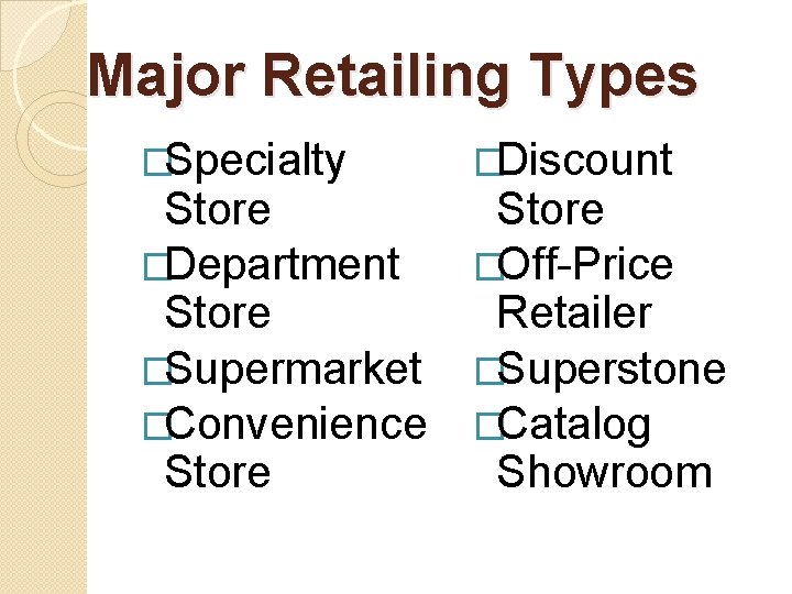 Major Retailing Types �Specialty �Discount Store �Department �Off-Price Store Retailer �Supermarket �Superstone �Convenience �Catalog