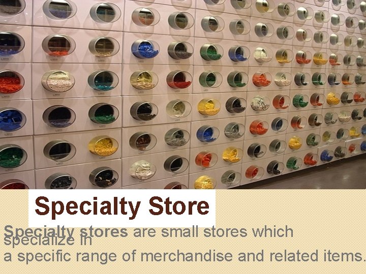 Specialty Store Specialty stores are small stores which specialize in a specific range of