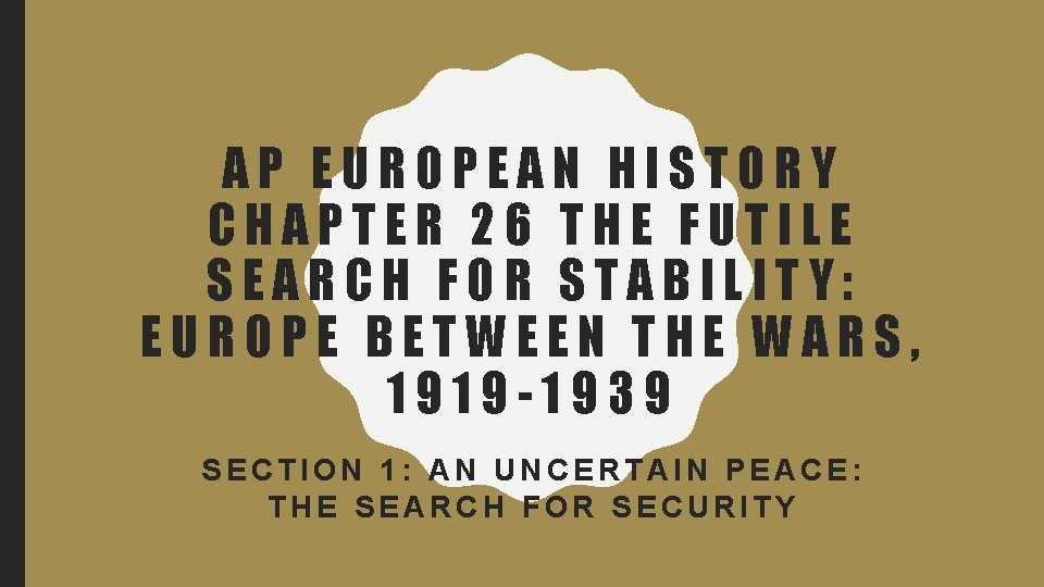 AP EUROPEAN HISTORY CHAPTER 26 THE FUTILE SEARCH FOR STABILITY: EUROPE BETWEEN THE WARS,