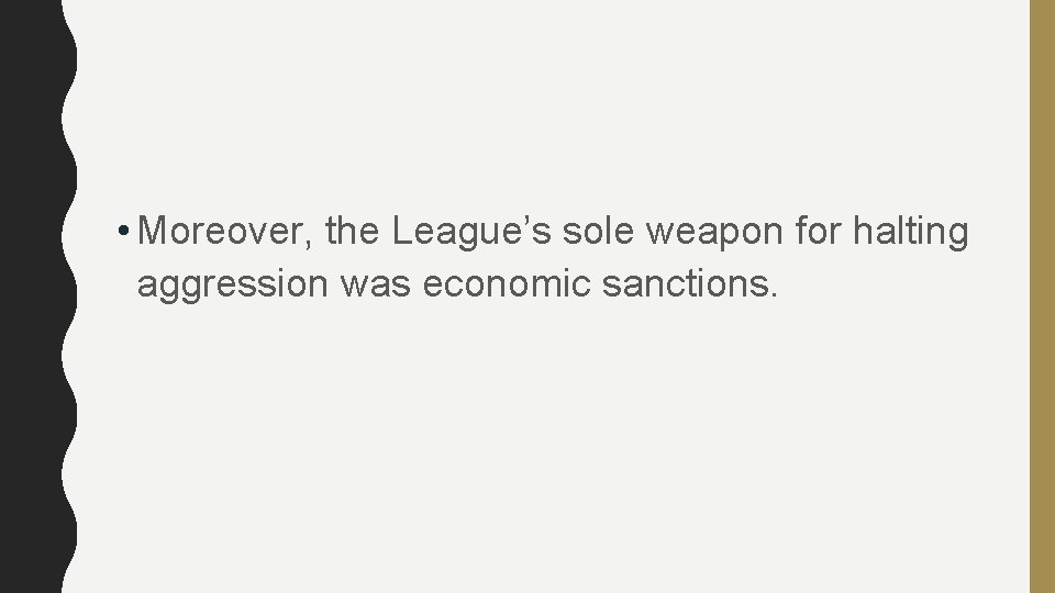  • Moreover, the League’s sole weapon for halting aggression was economic sanctions. 