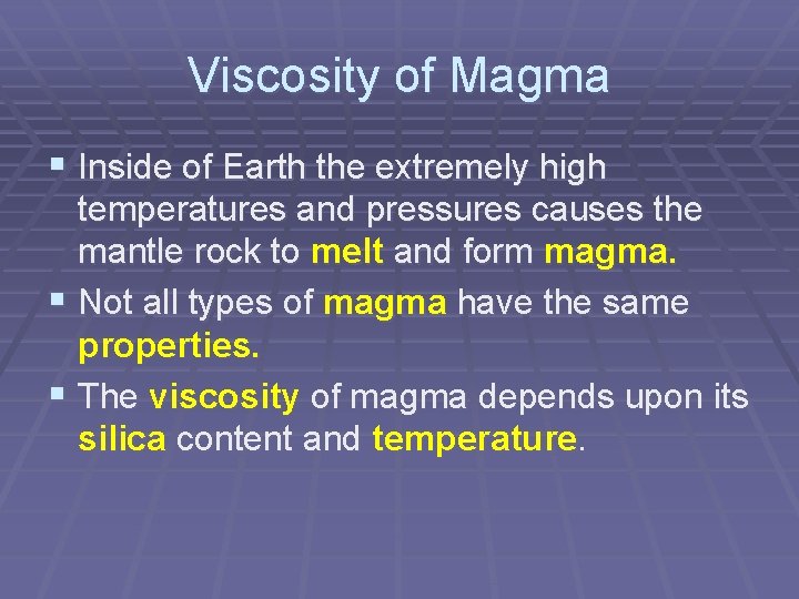Viscosity of Magma § Inside of Earth the extremely high temperatures and pressures causes Viscosity of Magma § Inside of Earth the extremely high temperatures and pressures causes