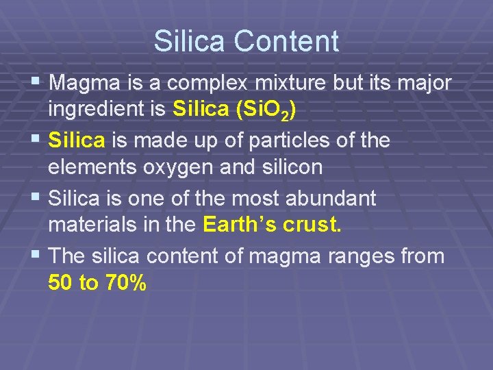 Silica Content § Magma is a complex mixture but its major ingredient is Silica Silica Content § Magma is a complex mixture but its major ingredient is Silica