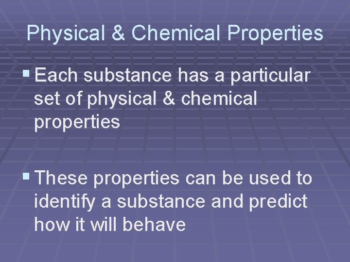 Physical & Chemical Properties § Each substance has a particular set of physical & Physical & Chemical Properties § Each substance has a particular set of physical &