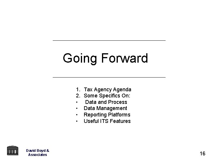 Going Forward 1. 2. • • David Boyd & Associates Tax Agency Agenda Some Going Forward 1. 2. • • David Boyd & Associates Tax Agency Agenda Some
