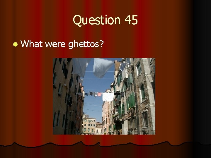 Question 45 l What were ghettos? 