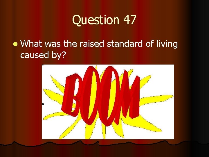 Question 47 l What was the raised standard of living caused by? 