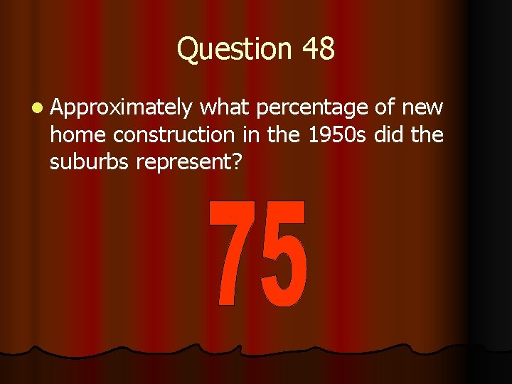 Question 48 l Approximately what percentage of new home construction in the 1950 s
