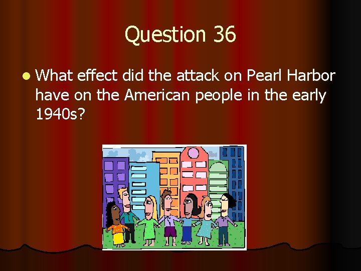 Question 36 l What effect did the attack on Pearl Harbor have on the