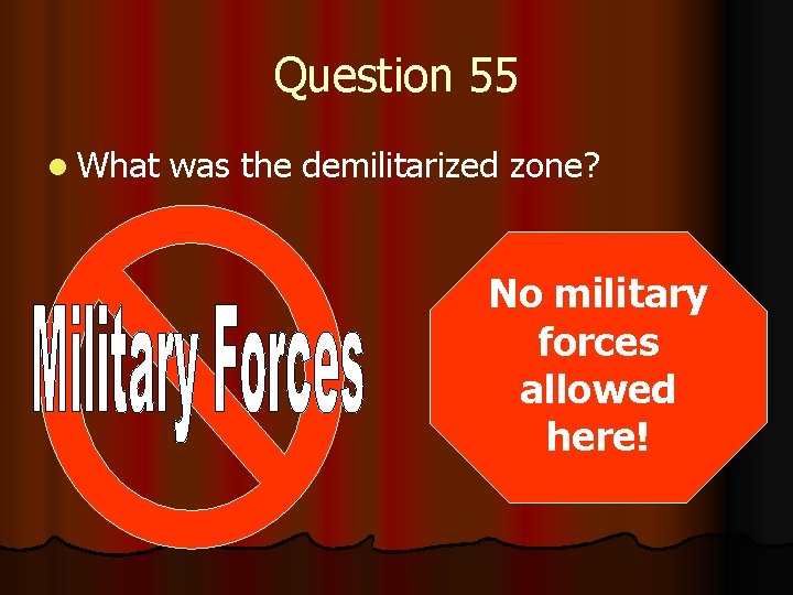 Question 55 l What was the demilitarized zone? No military forces allowed here! 