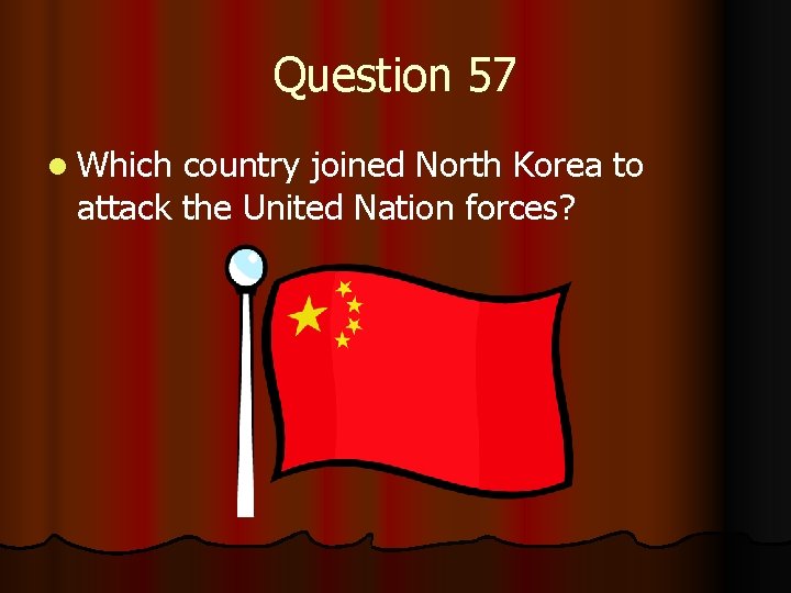 Question 57 l Which country joined North Korea to attack the United Nation forces?