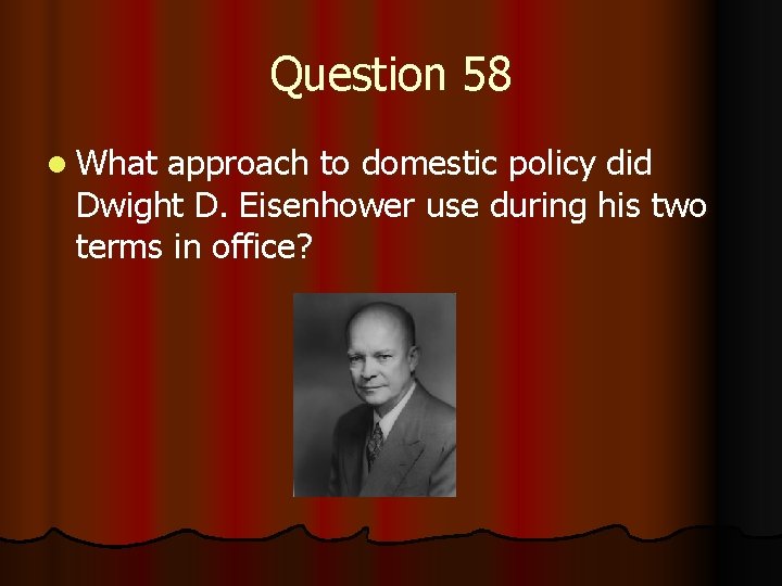 Question 58 l What approach to domestic policy did Dwight D. Eisenhower use during